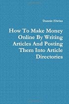 How To Make Money Online By Writing Articles And Posting Them Into Article Directories