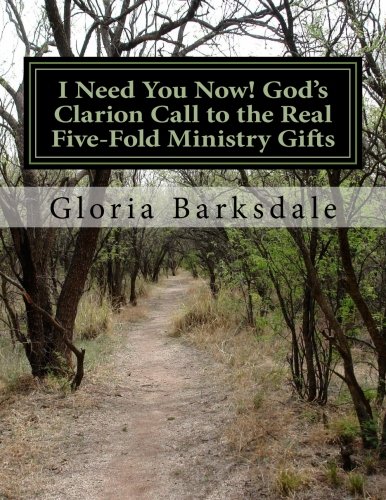 I Need You Now! God's Clarion Call to the Real Five-Fold Ministry Gifts