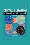 Digital curation : a how-to-do-it manual