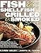 Fish & Shellfish, Grilled & Smoked: 300 Foolproof Recipes for Everything from Amberjack to Whitefish, Plus Really Good Rubs, Marvelous Marinades, Sassy Sauces, and Sumptuous Sides