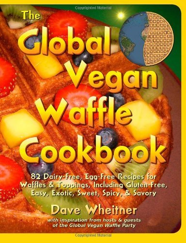 By Dave Wheitner The Global Vegan Waffle Cookbook: 82 dairy-free, egg-free recipes for waffles & toppings, including [Paperback]