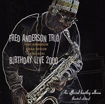 FRED ANDERSON TRIO BIRTHDAY LIVE 2000 -Special Collectors Limited Edition
