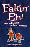 Fakin' Eh!: How to Pretend to Be Canadian