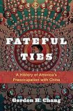 Fateful ties : a history of America's preoccupation with China