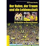 Der Ruhm, der Traum und die Leidenschaft: Die Geschichte von Borussia Dortmundvon "Dietrich Schulze..."