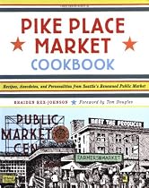 Pike Place Market Cookbook: Recipes, Anecdotes, and Personalities From Seattle's Renowned Public Market