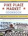 Pike Place Market Cookbook: Recipes, Anecdotes, and Personalities from Seattle's Renowned Public Market
