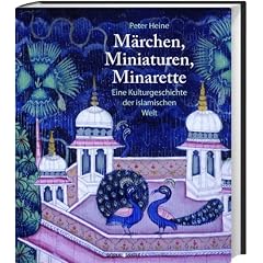 M�rchen, Miniaturen, Minarette: Eine Kulturgeschichte der islamischen Welt