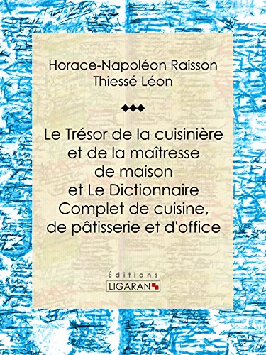 Le Trésor de la cuisinière et de la maîtresse de maison: Dictionnaire complet de cuisine, de pâtisserie et d'office (French Edition)
