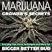 Marijuana Grower s Secrets: Everyday Tips, Hints, Techniques, and More for Bigger Better Bud