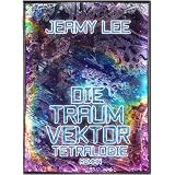 Die Traumvektor Tetralogie - Gesamtausgabevon "Jeamy Lee"