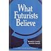 What Futurists Believe (World Future Society Book)