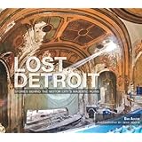Lost Detroit: Stories Behind the Motor City's Majestic Ruins