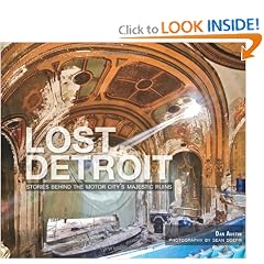 Lost Detroit: Stories Behind the Motor City's Majestic Ruins by Dan Austin and Sean Doerr