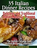 35 Italian Dinner Recipes - Delicious and Traditional Italian Meals To Prepare (The Italian Cuisine And Italian Recipes Collection)
