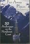 Far-Away Places: 50 Anchorages on the Northwest Coast