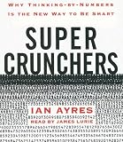 Super Crunchers: Why Thinking-by-Numbers Is the New Way to Be Smart