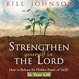 Strengthen Yourself in the Lord: How to Release the Hidden Power of God in Your Life