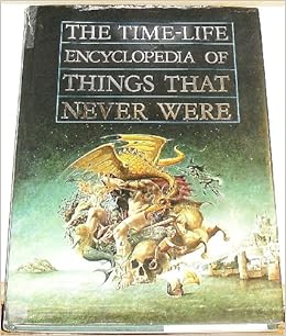 Encyclopedia of Things That Never Were Creatures, Places, and People