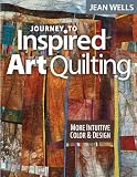 Journey to Inspired Art Quilting: More Intuitive Color and Design