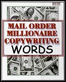 Mail Order Millionaire Copywriting Words: Lists of powerful words that get results! (Mail Order Millionaire Copywriting Secrets)