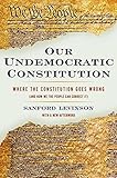 Our undemocratic constitution : where the constitution goes wrong (and how we the people can correct it)