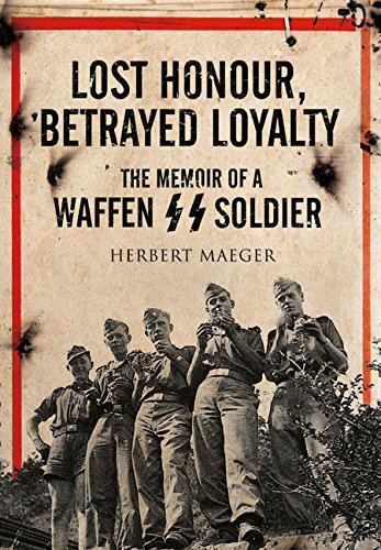 Lost Honour, Betrayed Loyalty: The Memoir of a Waffen-SS Soldier