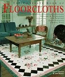 The Complete Book of Floorcloths: Designs and Techniques for Painting Great-looking Canvas Rugs