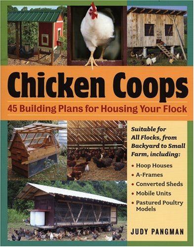 Chicken Coops: 45 Building Plans for Housing Your Flock