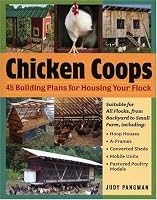 Chicken Coops: 45 Building Plans for Housing Your Flock
