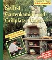 Selbst Gartenkamine und Grillplätze bauen: Schritt für Schritt richtig gemacht. Mit Profi-, Sicherheits- und Ökotipps