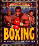 The Ultimate Encyclopedia of Boxing: The Definitive Illustrated Guide to World Boxing