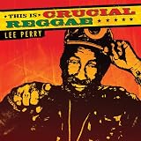 This Is Crucial Reggae: Lee Perry