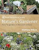 Nature's gardener : how to garden in the 21st century