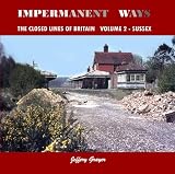 Impermanent Ways: The Closed Lines of Britain Vol 2 - Sussex
