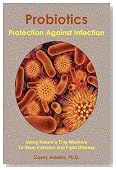 Probiotics - Protection Against Infection: Using Nature's Tiny Warriors To Stem Infection and Fight Disease