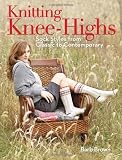Knitting Knee-Highs: Sock Styles from Classic to Contemporary KNEE SOCKS