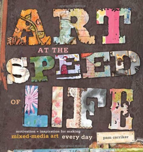 Textbook - Art at the Speed of Life: motivation + inspiration for making mixed-media art every day