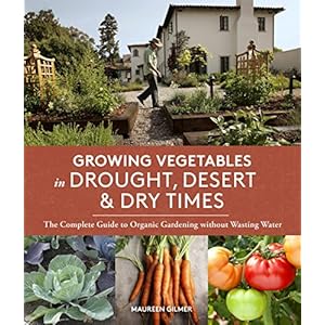 Growing Vegetables in Drought, Desert & Dry Times: The Complete Guide to Organic Gardening without Wasting Water