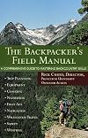 The Backpacker's Field Manual: A Comprehensive Guide to Mastering Backcountry Skills