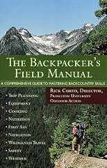 The Backpacker's Field Manual: A Comprehensive Guide to Mastering Backcountry Skills