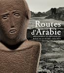Routes d'Arabie : Arch�ologie et hist...