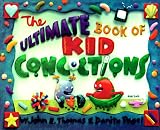 The Ultimate Book of Kid Concoctions: More Than 65 Wacky, Wild & Crazy Concoctions