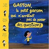 Gaston, le petit garçon qui n arrêtait pas de poser des questions