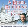 A Rebel Returns to the Catholic Faith: The Conversion Story of Jeff Cavins