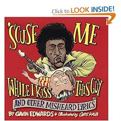 'Scuse Me While I Kiss This Guy: And Other Misheard Lyrics
