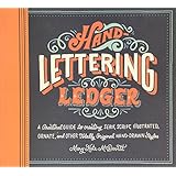 Hand-Lettering Ledger: A Practical Guide to Creating Serif, Script, Illustrated, Ornate, and Other Totally Original Hand-Drawn Styles