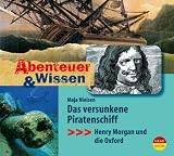 Abenteuer & Wissen: Das versunkene Piratenschiff - Henry Morgan und die Oxford - Maja Nielsen