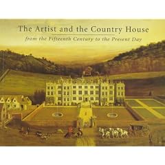 The Artist and the Country House, from the Fifteenth Century to the Present Day: Exhibition to Benefit the Prince of Wales's Institute of Architecture