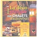 La d�co pratique des chalets d'aujourd'hui : Tome 1, Cuisines, portes, fen�tres, salle � manger, celliers et caves